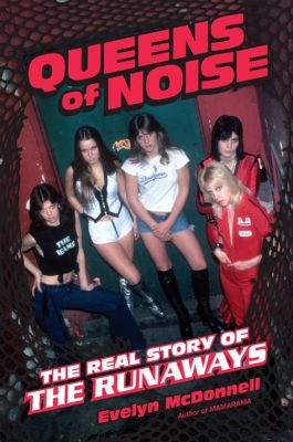 Queens of Noise: The Real Story of the Runaways - A Cacophony of Teenage Rebellion and Unshakable Rock 'n' Roll Dreams